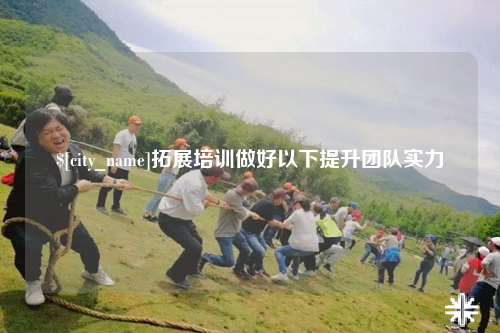 广安拓展培训做好以下提升团队实力